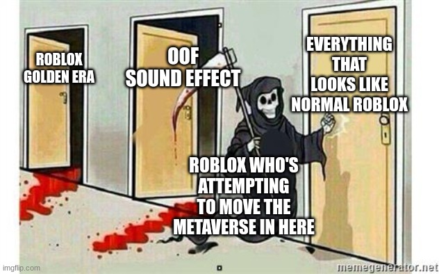 Grim Reaper Knocking Door | EVERYTHING THAT LOOKS LIKE NORMAL ROBLOX; OOF SOUND EFFECT; ROBLOX GOLDEN ERA; ROBLOX WHO'S ATTEMPTING TO MOVE THE METAVERSE IN HERE | image tagged in grim reaper knocking door | made w/ Imgflip meme maker