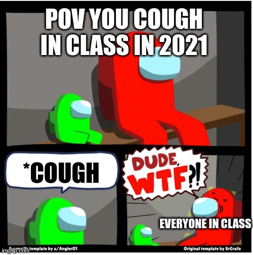 me in class when this meme idea hits in CLASS :0 :O :O | POV YOU COUGH IN CLASS IN 2021; *COUGH; EVERYONE IN CLASS | image tagged in among us dude wtf,covid-19,confession | made w/ Imgflip meme maker