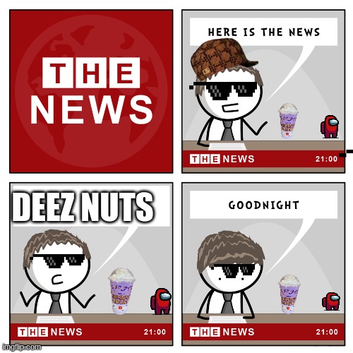 Deez nuts | DEEZ NUTS | image tagged in the news,fun,funny memes,fake news,news,memes | made w/ Imgflip meme maker