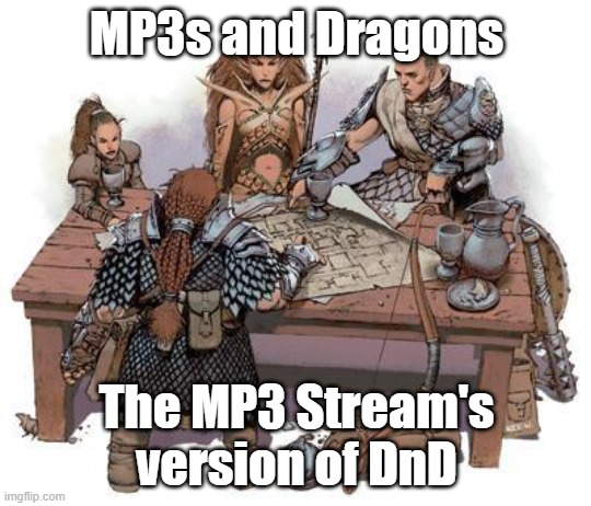 DnD.mp3 | MP3s and Dragons; The MP3 Stream's version of DnD | image tagged in dnd party | made w/ Imgflip meme maker