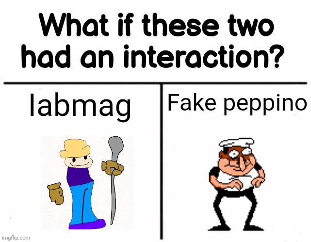 What if these two had an interaction? | Iabmag; Fake peppino | image tagged in what if these two had an interaction | made w/ Imgflip meme maker
