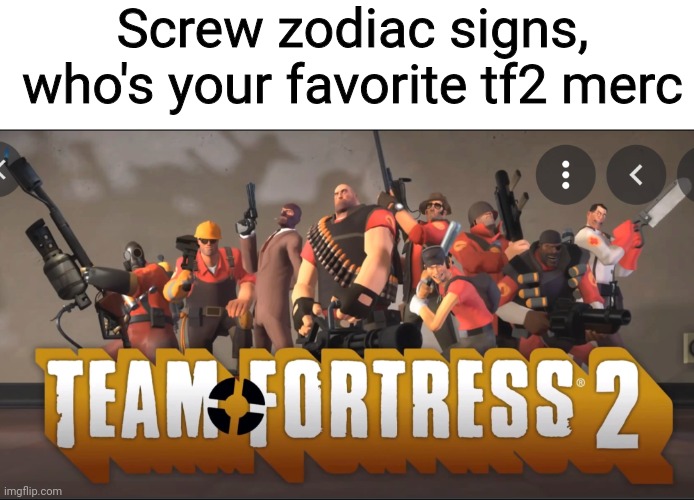 Team Fortress 2 Meet the Team | Screw zodiac signs, who's your favorite tf2 merc | image tagged in team fortress 2 meet the team | made w/ Imgflip meme maker