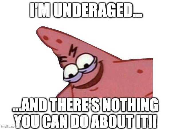 even though I'm turning 13 in two months, but STILL...! | I'M UNDERAGED... ...AND THERE'S NOTHING YOU CAN DO ABOUT IT!! | image tagged in relatable,rebellion | made w/ Imgflip meme maker