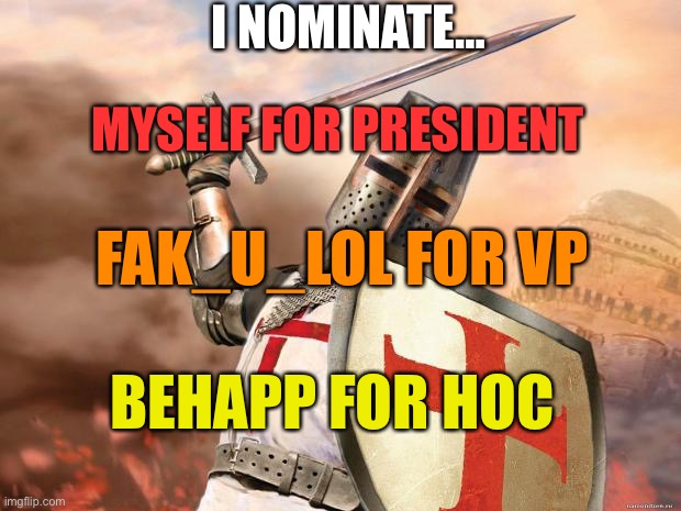 Holy Crusader Picks | I NOMINATE…; MYSELF FOR PRESIDENT; FAK_U_LOL FOR VP; BEHAPP FOR HOC | image tagged in crusader | made w/ Imgflip meme maker