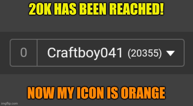 20k bois n grls | 20K HAS BEEN REACHED! NOW MY ICON IS ORANGE | image tagged in milestone,20k | made w/ Imgflip meme maker