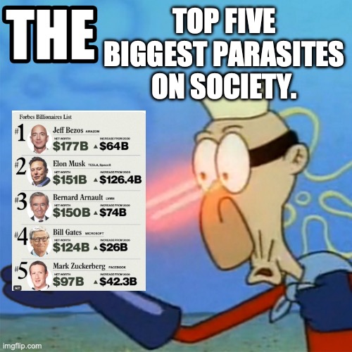 Foodstamps and welfare are a drop in the bucket compared to tax breaks and wage theft. | TOP FIVE BIGGEST PARASITES ON SOCIETY. | image tagged in barnacle boy the but it actually works,billionaire,elon musk,jeff bezos,bill gates | made w/ Imgflip meme maker