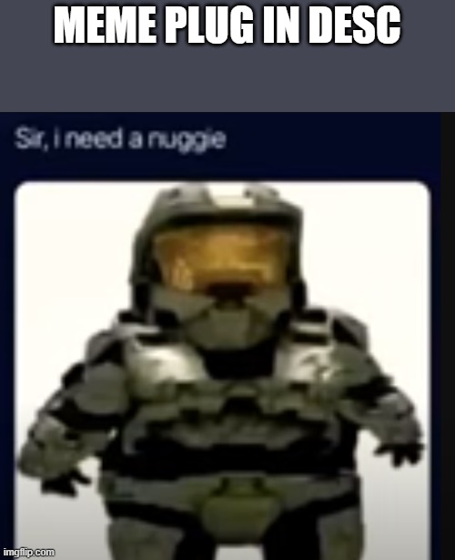 https://youtube.com/shorts/mArZWFpBEIg?si=bjrVUjXIqIWdnrf6 | MEME PLUG IN DESC | image tagged in sir i need a nuggie | made w/ Imgflip meme maker