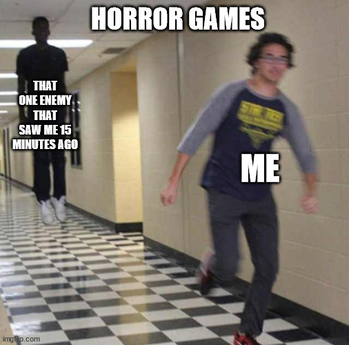 Meme 3 | HORROR GAMES; THAT ONE ENEMY THAT SAW ME 15 MINUTES AGO; ME | image tagged in floating boy chasing running boy | made w/ Imgflip meme maker