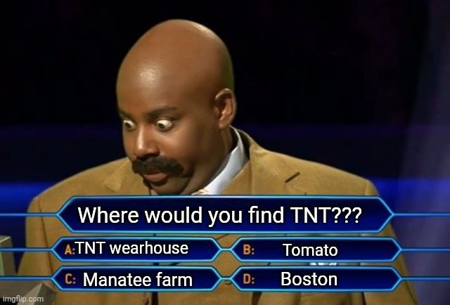 Where would you find TNT??? | Where would you find TNT??? TNT wearhouse; Tomato; Boston; Manatee farm | image tagged in who wants to be a millionaire | made w/ Imgflip meme maker