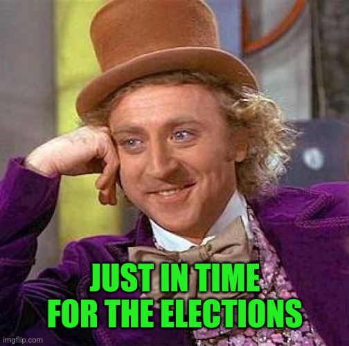 Creepy Condescending Wonka Meme | JUST IN TIME FOR THE ELECTIONS | image tagged in memes,creepy condescending wonka | made w/ Imgflip meme maker