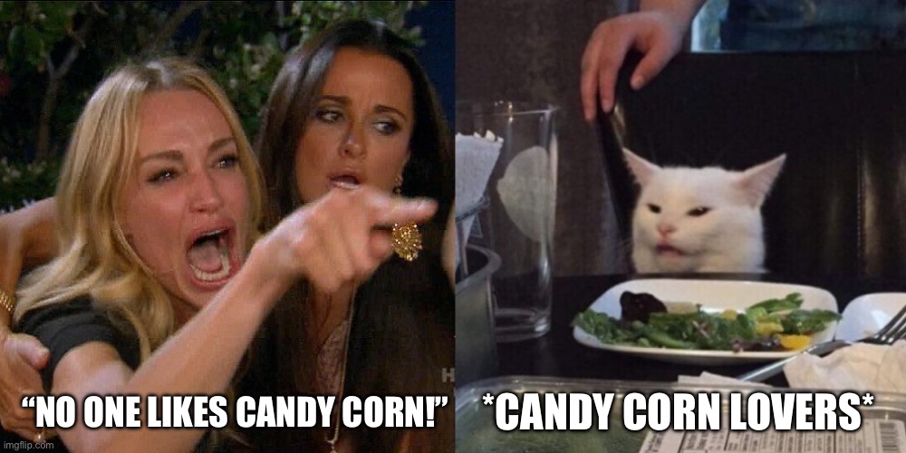 Who Likes Candy Corn? | “NO ONE LIKES CANDY CORN!”; *CANDY CORN LOVERS* | image tagged in woman yelling at cat,candy corn,candy,halloween,yummy | made w/ Imgflip meme maker