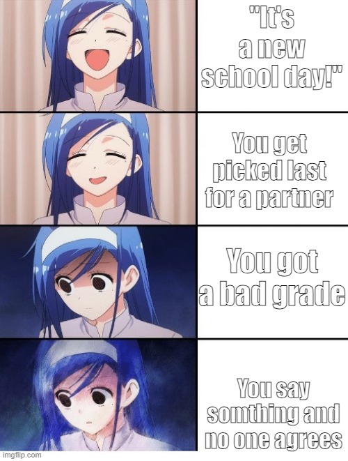 nagisa mom | "It's a new school day!"; You get picked last for a partner; You got a bad grade; You say somthing and no one agrees | image tagged in nagisa mom | made w/ Imgflip meme maker