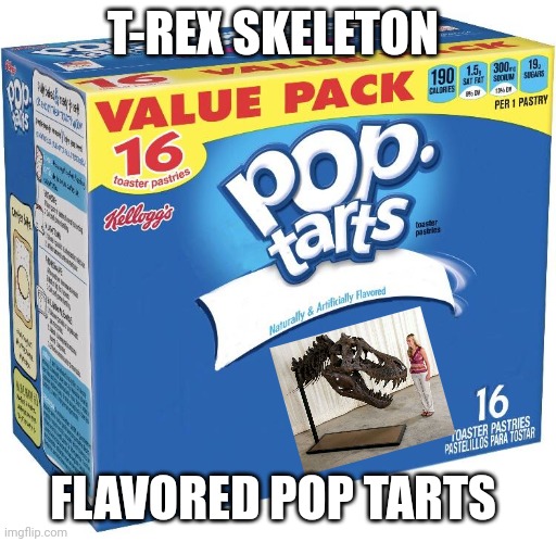 T-Rex skeleton flavored pop tarts | T-REX SKELETON; FLAVORED POP TARTS | image tagged in pop tarts,fake products | made w/ Imgflip meme maker