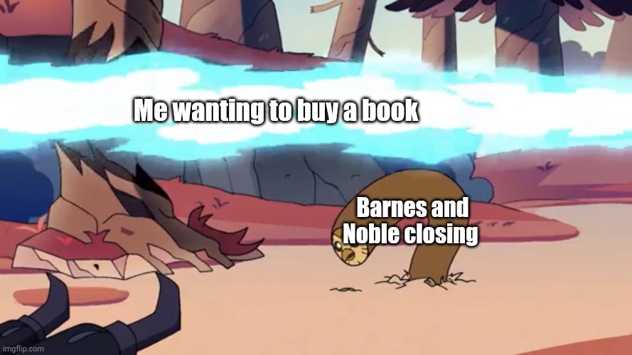 Dang it! Barnes and Noble just closed! | Me wanting to buy a book; Barnes and Noble closing | image tagged in dodging hooty the owl house | made w/ Imgflip meme maker