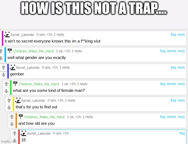 how | HOW IS THIS NOT A TRAP.... | image tagged in ni,i,g,e,r,thecountry | made w/ Imgflip meme maker