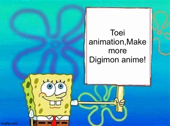 Spongebob Sign | Toei animation,Make more Digimon anime! | image tagged in spongebob sign | made w/ Imgflip meme maker