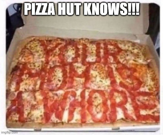 No Secrets | PIZZA HUT KNOWS!!! | image tagged in sex jokes | made w/ Imgflip meme maker