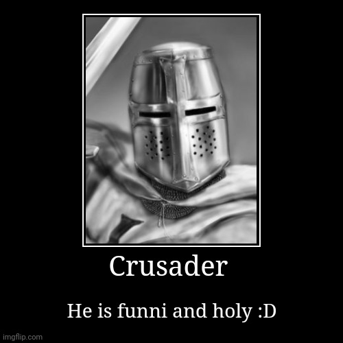 Crusader | Crusader | He is funni and holy :D | image tagged in funny,demotivationals,crusader,holy spirit | made w/ Imgflip demotivational maker