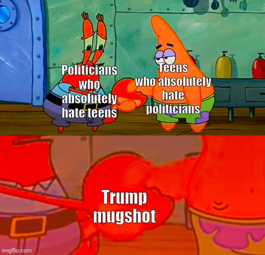 This is the only thing causing our union rn | Teens who absolutely hate politicians; Politicians who absolutely hate teens; Trump mugshot | image tagged in mr krabs and patrick shaking hand | made w/ Imgflip meme maker