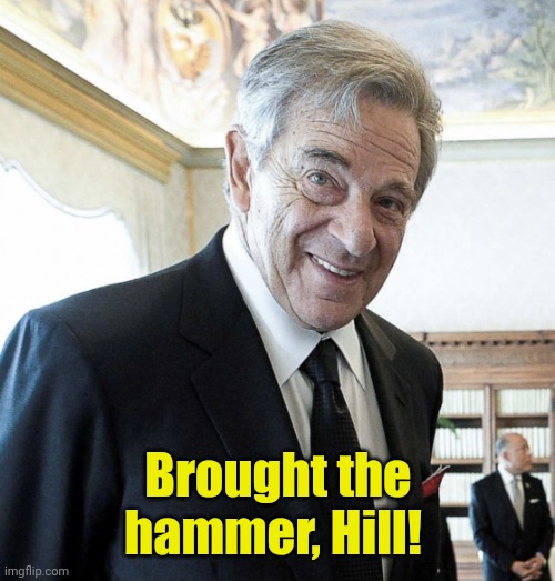 Hi I’m Paul Pelosi | Brought the hammer, Hill! | image tagged in hi i m paul pelosi | made w/ Imgflip meme maker