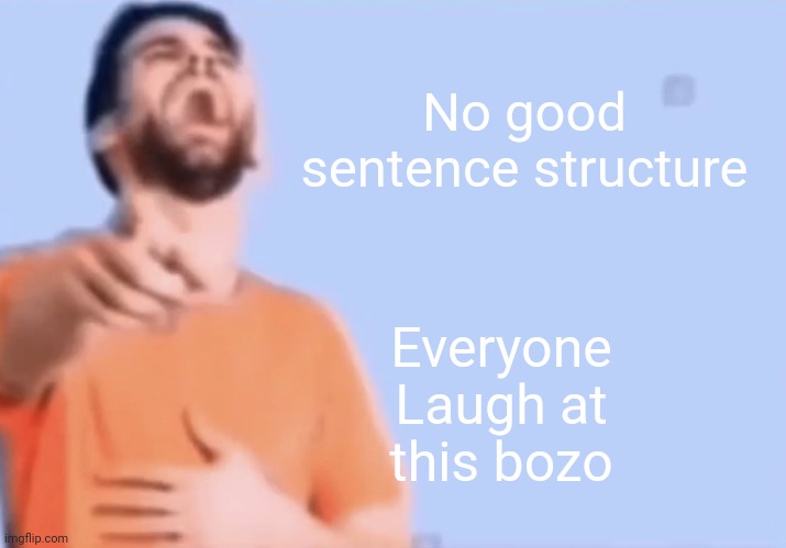 Laughing and pointing | No good sentence structure Everyone Laugh at this bozo | image tagged in laughing and pointing | made w/ Imgflip meme maker