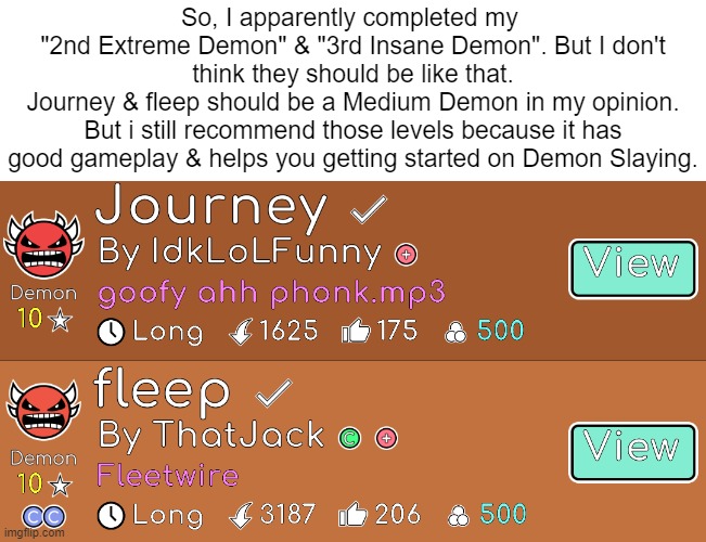 Journey is not an Extreme Demon & fleep is not an Insane Demon. | So, I apparently completed my 
"2nd Extreme Demon" & "3rd Insane Demon". But I don't think they should be like that.
Journey & fleep should be a Medium Demon in my opinion.
But i still recommend those levels because it has good gameplay & helps you getting started on Demon Slaying. | image tagged in geometry dash,demon slaying,demon slayer,what | made w/ Imgflip meme maker