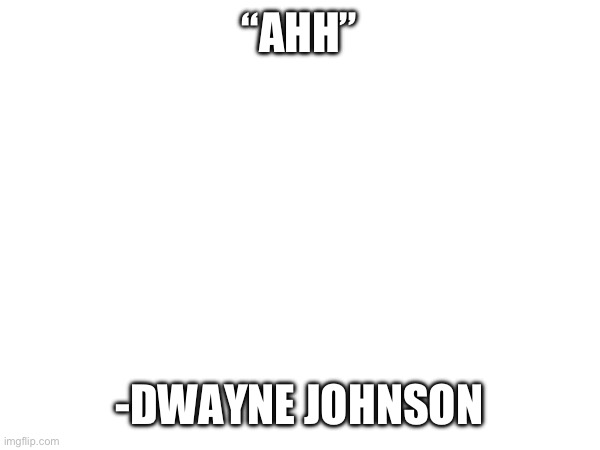 “AHH”; -DWAYNE JOHNSON | made w/ Imgflip meme maker