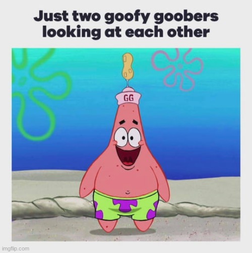 get noob | image tagged in 2 goofy goober looking at eachother,patrick,memes,relatable,funny,spongebob | made w/ Imgflip meme maker