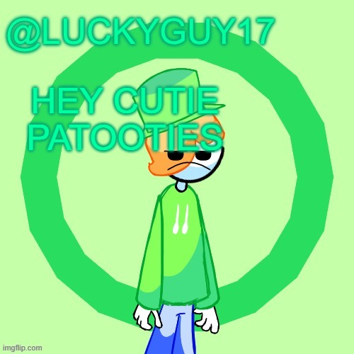 LuckyGuy17 Template | HEY CUTIE PATOOTIES | image tagged in luckyguy17 template | made w/ Imgflip meme maker