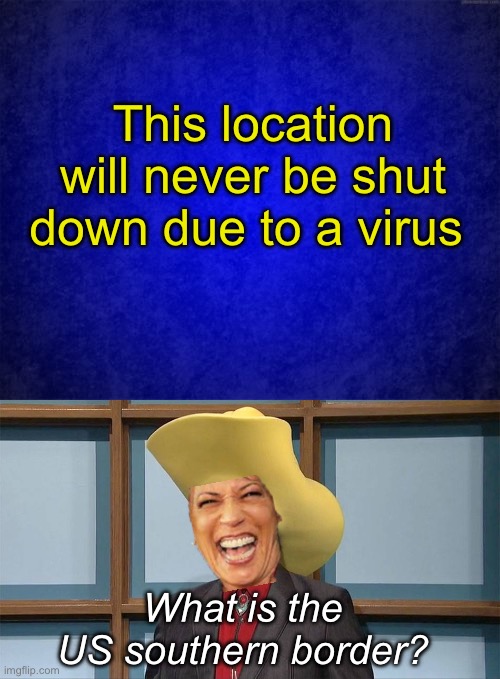 Your business can but our border can’t | This location will never be shut down due to a virus; What is the US southern border? | image tagged in blue background,talking turdferg,politics lol,memes | made w/ Imgflip meme maker