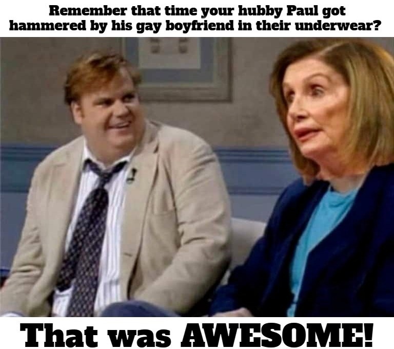 So what happened, Nancy? Did you quit putting out? | image tagged in snl,chris farley,nancy pelosi wtf,paul pelosi,hammer time,getting hammered | made w/ Imgflip meme maker
