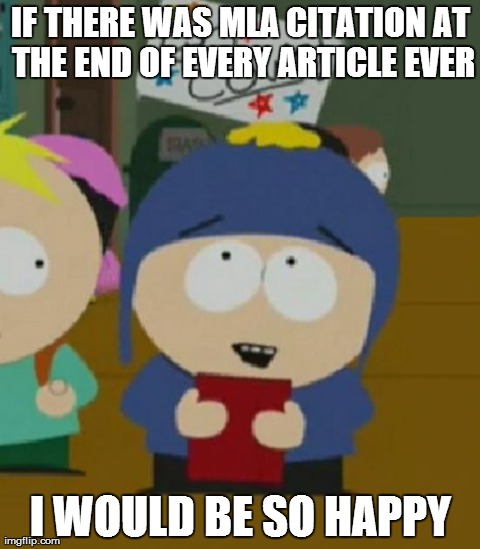 I would be so happy | IF THERE WAS MLA CITATION AT THE END OF EVERY ARTICLE EVER I WOULD BE SO HAPPY | image tagged in i would be so happy,AdviceAnimals | made w/ Imgflip meme maker