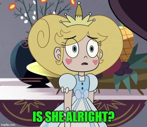 Star butterfly | IS SHE ALRIGHT? | image tagged in star butterfly | made w/ Imgflip meme maker