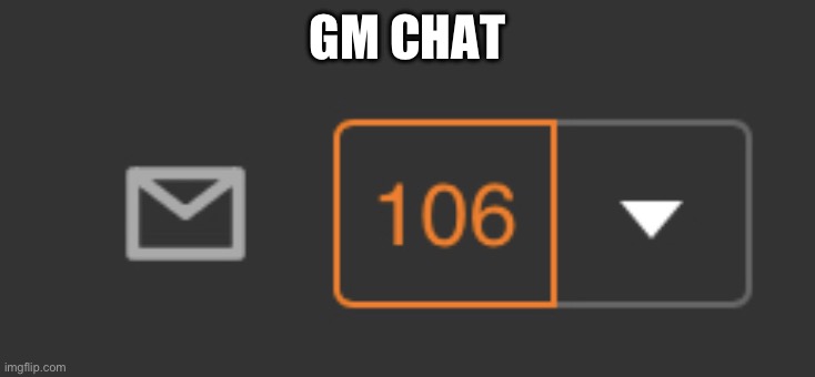 106 notifications | GM CHAT | image tagged in 106 notifications | made w/ Imgflip meme maker