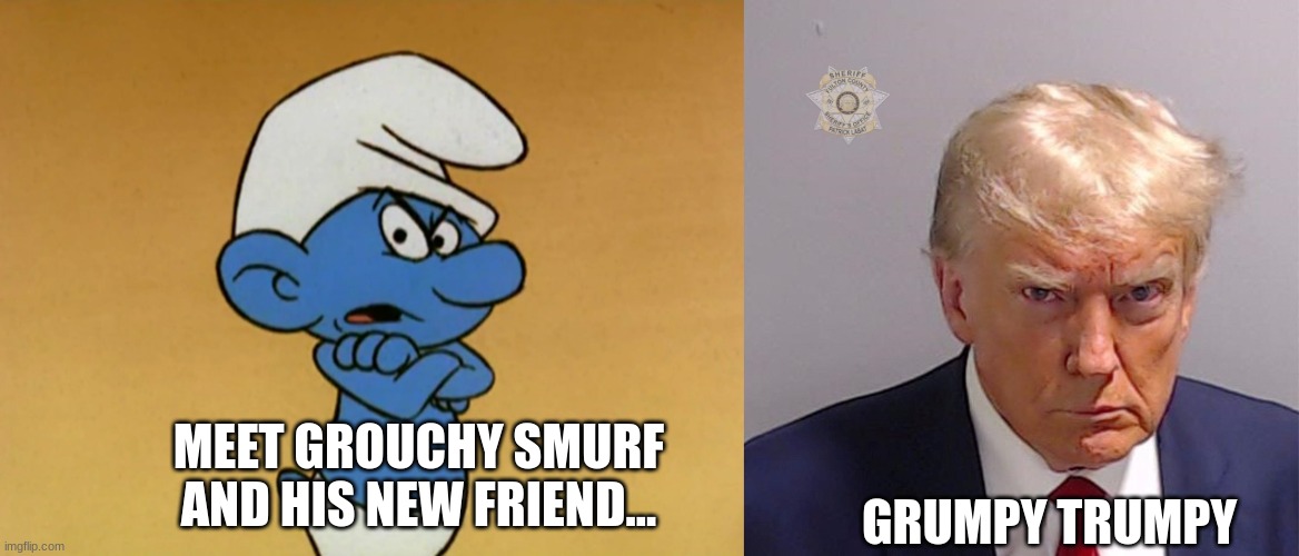 GRUMPY TRUMPY; MEET GROUCHY SMURF AND HIS NEW FRIEND... | image tagged in grouchy smurf,grimpy trumpy | made w/ Imgflip meme maker