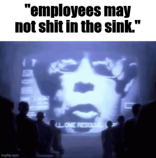 "employees may not shit in the sink." | made w/ Imgflip meme maker