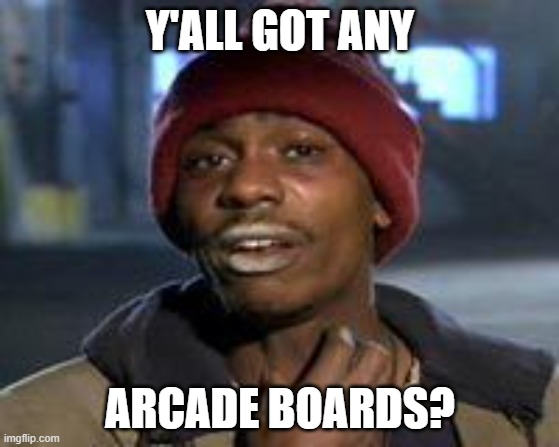 Tyrone Biggums The Addict | Y'ALL GOT ANY; ARCADE BOARDS? | image tagged in tyrone biggums the addict | made w/ Imgflip meme maker