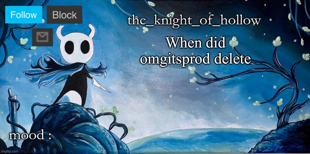 the_knight_of_hollow thing | When did omgitsprod delete | image tagged in the_knight_of_hollow thing | made w/ Imgflip meme maker