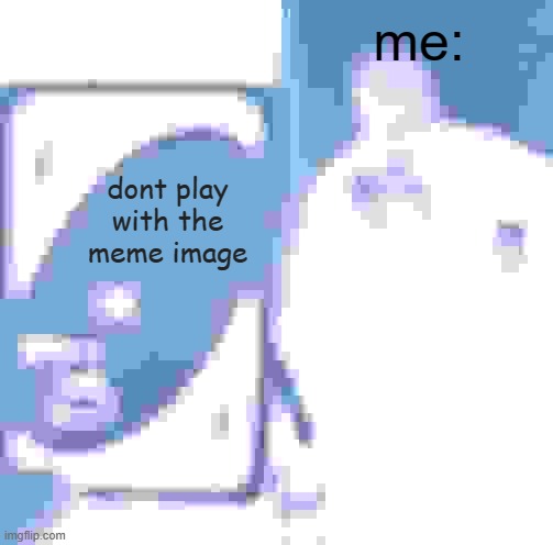 UNO Draw 25 Cards Meme | me:; dont play with the meme image | image tagged in memes,uno draw 25 cards | made w/ Imgflip meme maker