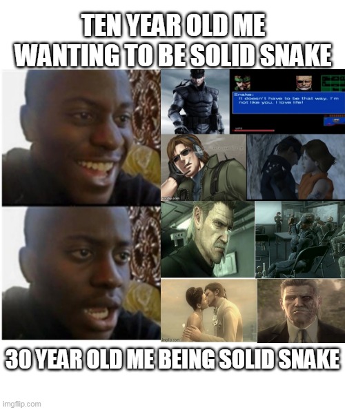 Never meet your heroes | TEN YEAR OLD ME WANTING TO BE SOLID SNAKE; 30 YEAR OLD ME BEING SOLID SNAKE | image tagged in metal gear solid,solid snake,meryl | made w/ Imgflip meme maker