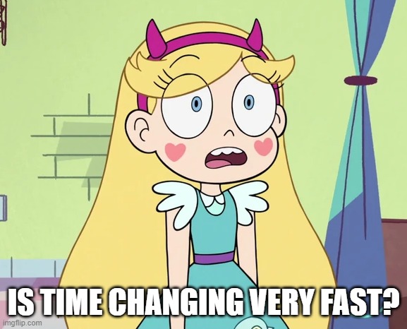 Star sees narwhal flying toward her | IS TIME CHANGING VERY FAST? | image tagged in star sees narwhal flying toward her | made w/ Imgflip meme maker