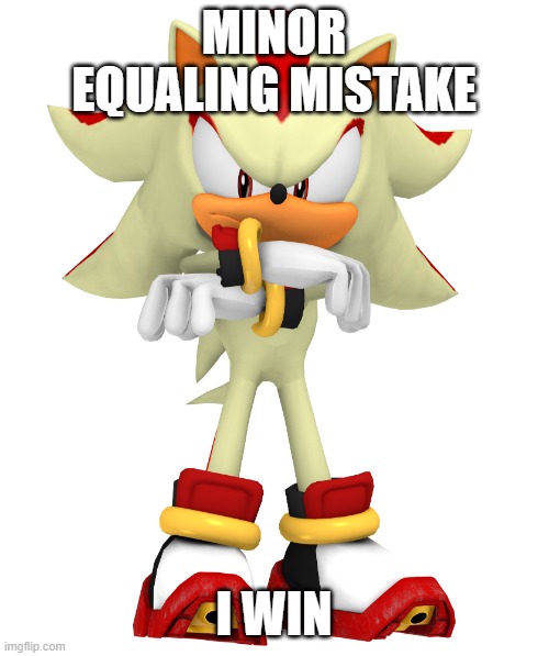 Minor spelling mistake, I win | MINOR EQUALING MISTAKE I WIN | image tagged in minor spelling mistake i win | made w/ Imgflip meme maker