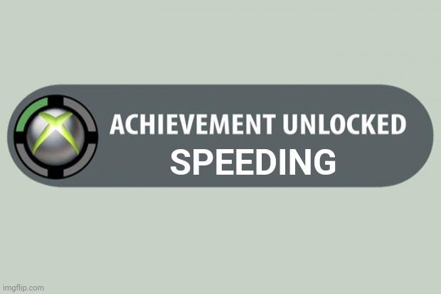 achievement unlocked | SPEEDING | image tagged in achievement unlocked | made w/ Imgflip meme maker