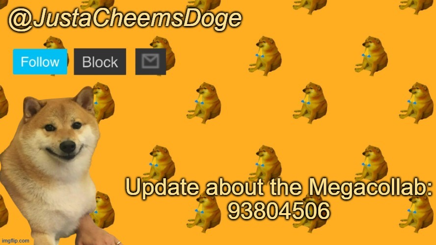 New JustaCheemsDoge Announcement Template | Update about the Megacollab:
93804506 | image tagged in new justacheemsdoge announcement template | made w/ Imgflip meme maker