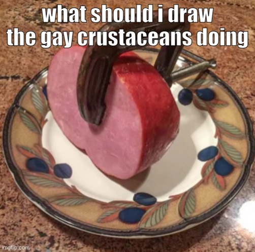 crusgayceans if you will | what should i draw the gay crustaceans doing | made w/ Imgflip meme maker