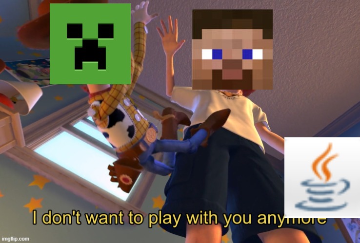 Modded Minecraft | image tagged in i don't want to play with you anymore,memes,minecraft,mods | made w/ Imgflip meme maker