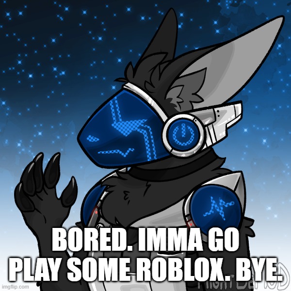 Cheez The Protogen | BORED. IMMA GO PLAY SOME ROBLOX. BYE. | image tagged in cheez the protogen | made w/ Imgflip meme maker