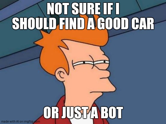 Futurama Fry | NOT SURE IF I SHOULD FIND A GOOD CAR; OR JUST A BOT | image tagged in memes,futurama fry | made w/ Imgflip meme maker