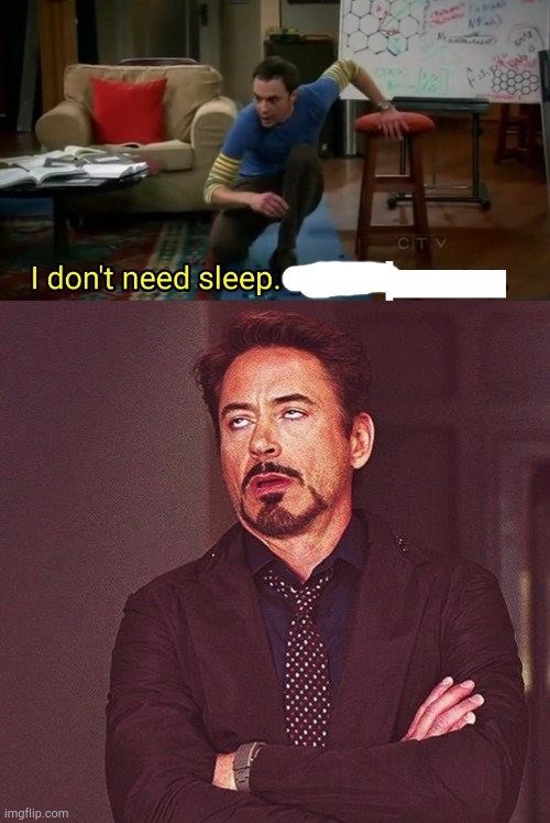 image tagged in i don't need sleep i need,robert downey jr annoyed | made w/ Imgflip meme maker