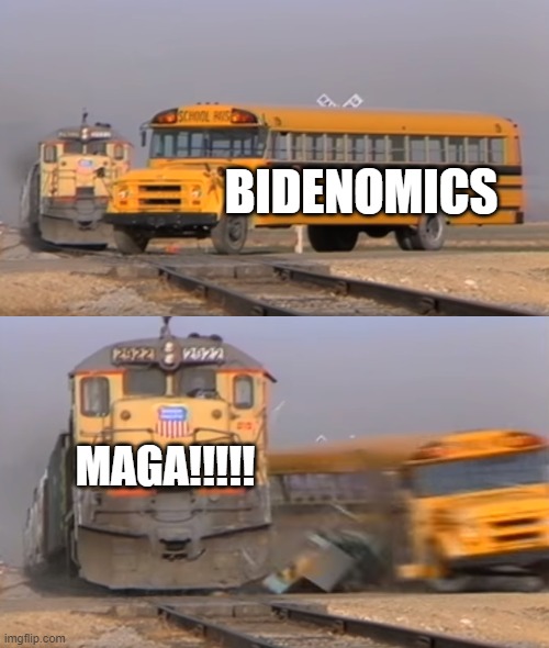 A train hitting a school bus | BIDENOMICS; MAGA!!!!! | image tagged in a train hitting a school bus | made w/ Imgflip meme maker